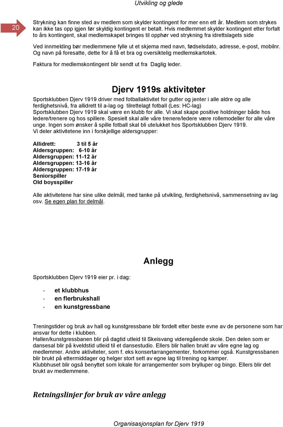 fødselsdato, adresse, e-post, mobilnr. Og navn på foresatte, dette for å få et bra og oversiktelig medlemskartotek. Faktura for medlemskontingent blir sendt ut fra Daglig leder.