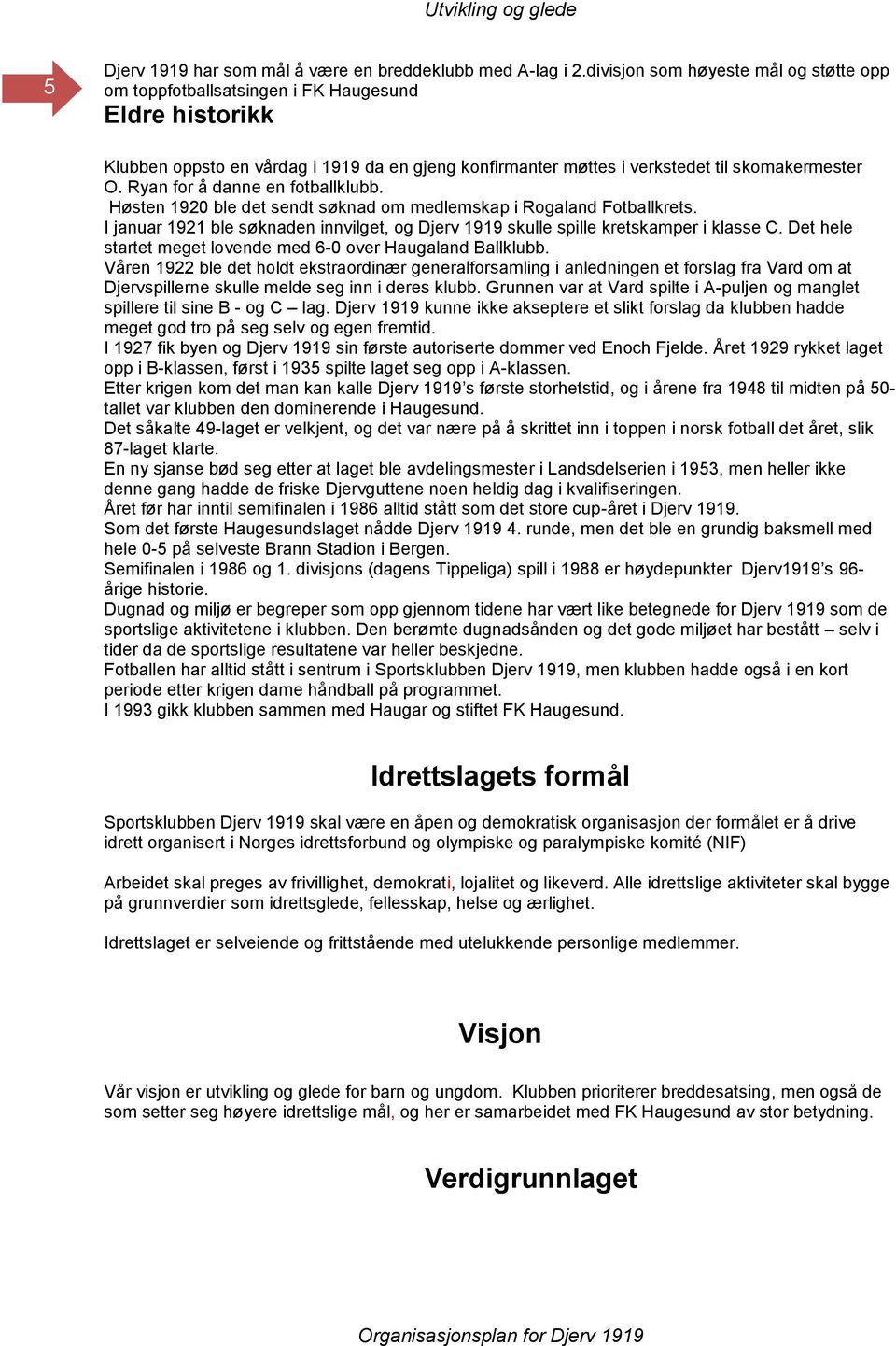 Ryan for å danne en fotballklubb. Høsten 1920 ble det sendt søknad om medlemskap i Rogaland Fotballkrets. I januar 1921 ble søknaden innvilget, og Djerv 1919 skulle spille kretskamper i klasse C.