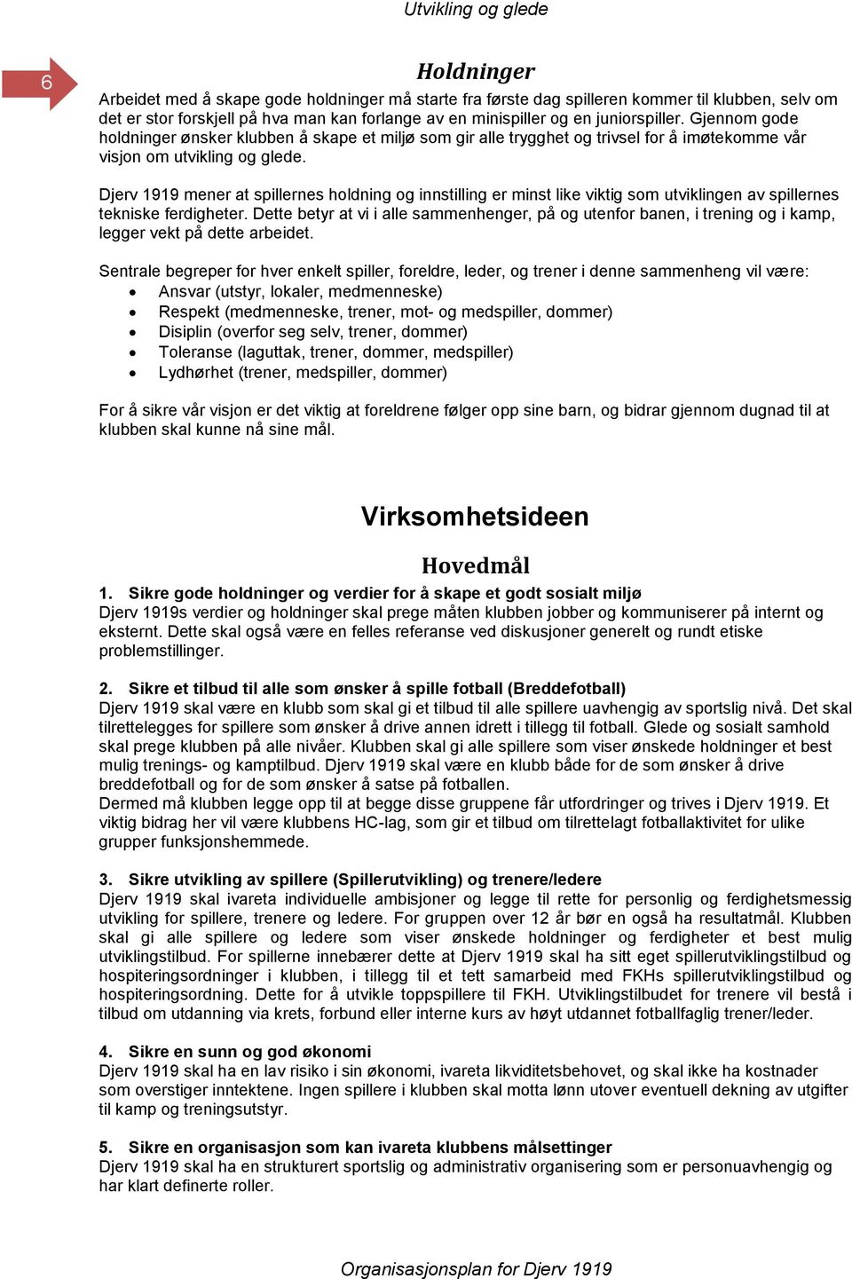 Djerv 1919 mener at spillernes holdning og innstilling er minst like viktig som utviklingen av spillernes tekniske ferdigheter.