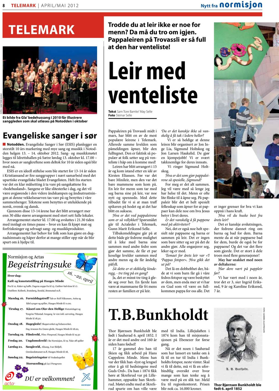 Evangeliske sanger i sør Notodden. Evangeliske Sanger i Sør (ESIS) planlegger en storstilt 10 års markering med mye sang og musikk i Notodden helgen 13. 14. oktober 2012.