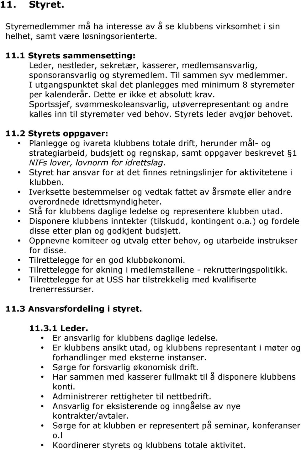 I utgangspunktet skal det planlegges med minimum 8 styremøter per kalenderår. Dette er ikke et absolutt krav.