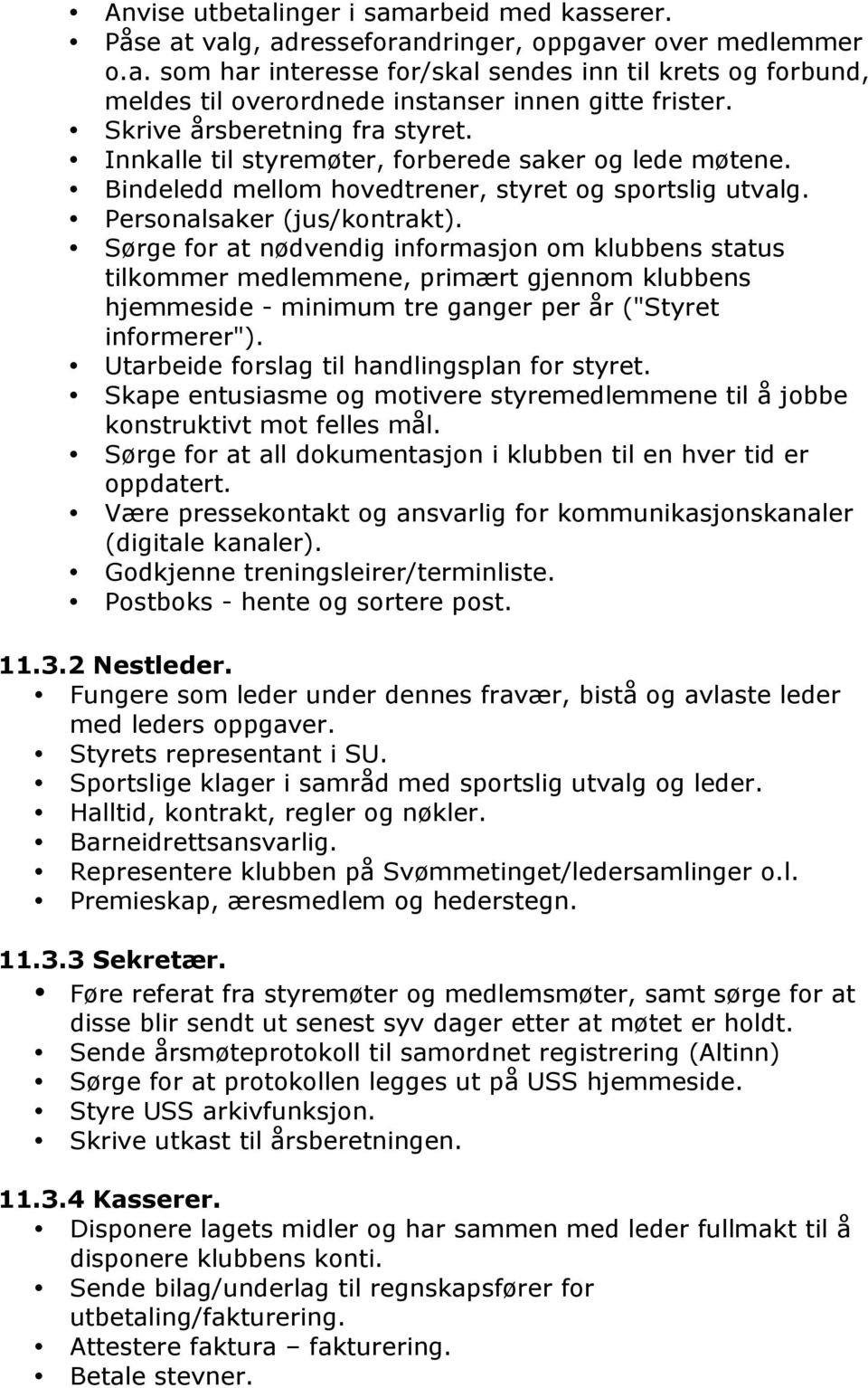 Sørge for at nødvendig informasjon om klubbens status tilkommer medlemmene, primært gjennom klubbens hjemmeside - minimum tre ganger per år ("Styret informerer").