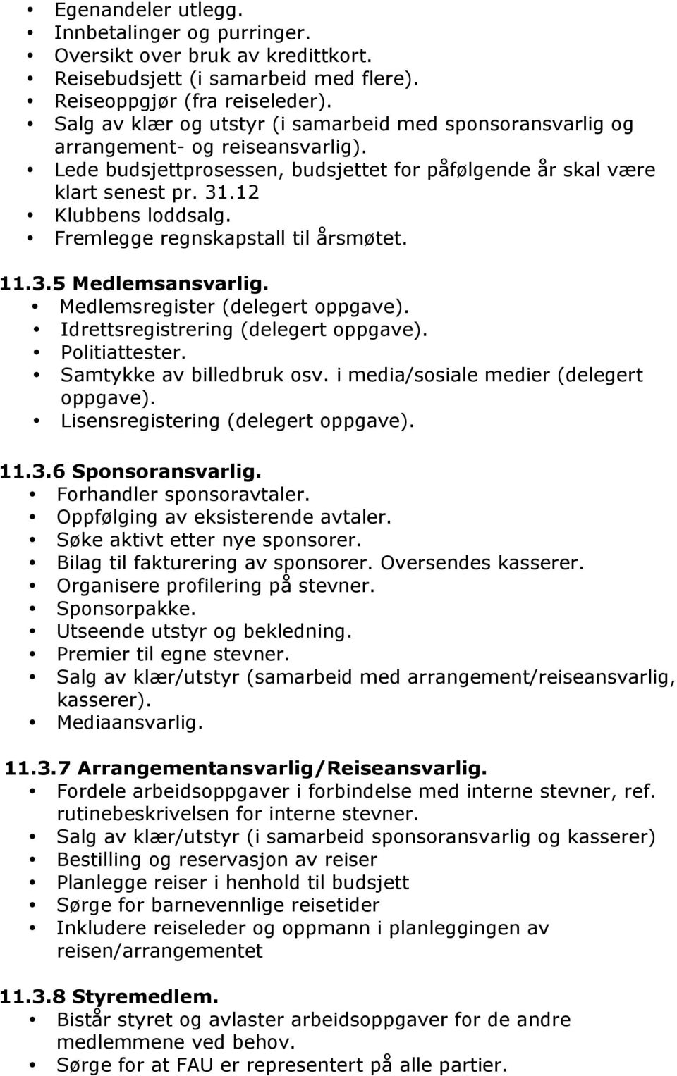 Fremlegge regnskapstall til årsmøtet. 11.3.5 Medlemsansvarlig. Medlemsregister (delegert oppgave). Idrettsregistrering (delegert oppgave). Politiattester. Samtykke av billedbruk osv.