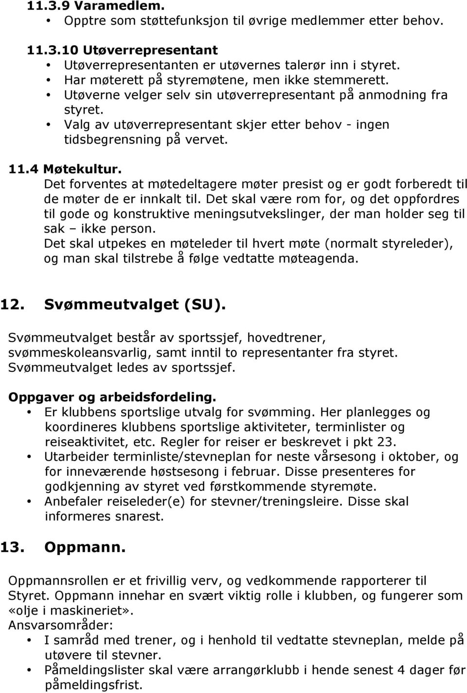 11.4 Møtekultur. Det forventes at møtedeltagere møter presist og er godt forberedt til de møter de er innkalt til.