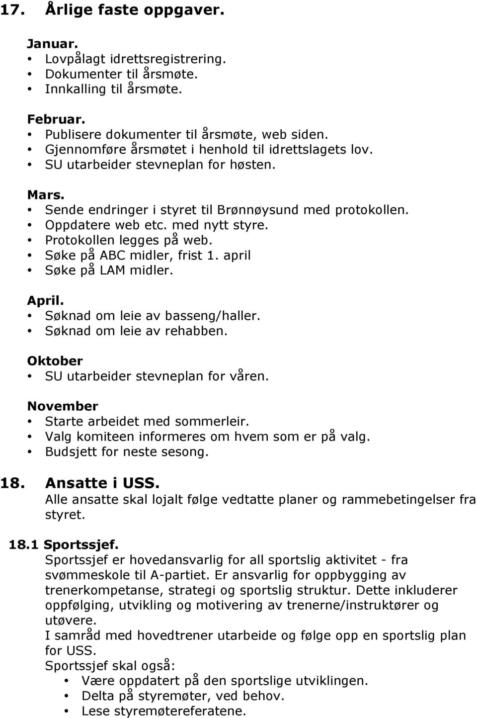 Protokollen legges på web. Søke på ABC midler, frist 1. april Søke på LAM midler. April. Søknad om leie av basseng/haller. Søknad om leie av rehabben. Oktober SU utarbeider stevneplan for våren.