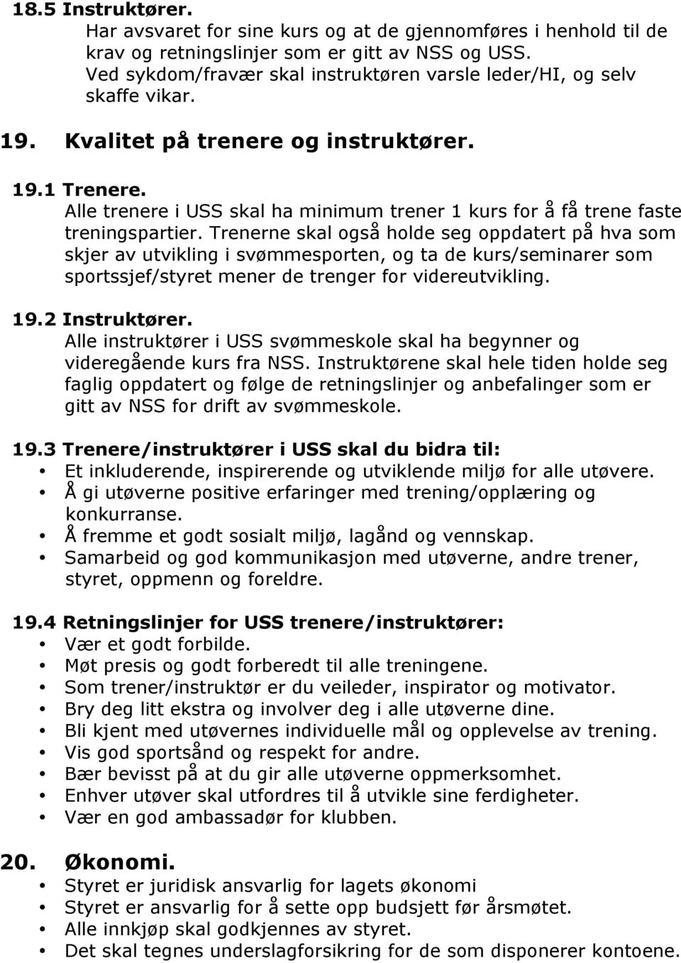 Alle trenere i USS skal ha minimum trener 1 kurs for å få trene faste treningspartier.