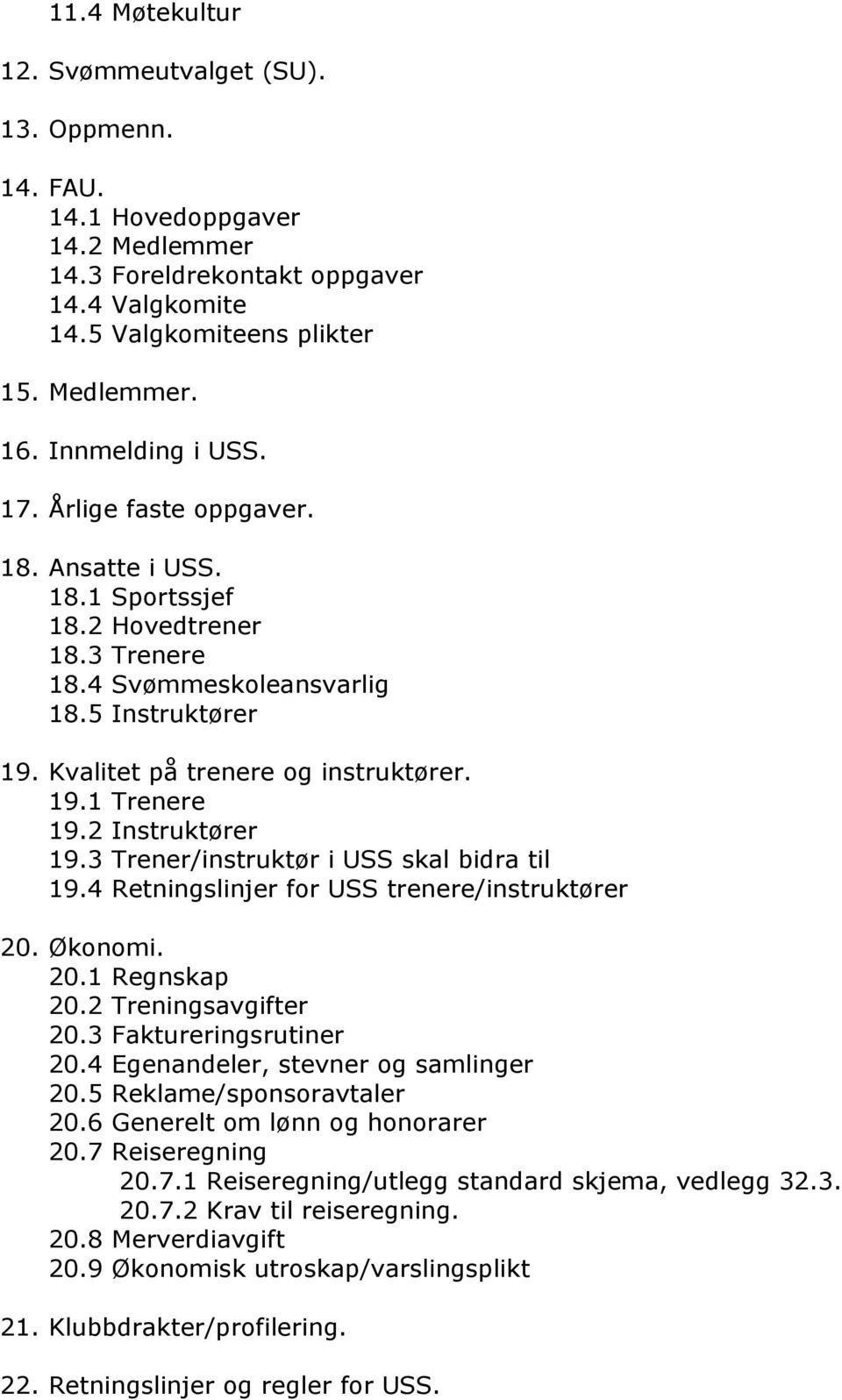 2 Instruktører 19.3 Trener/instruktør i USS skal bidra til 19.4 Retningslinjer for USS trenere/instruktører 20. Økonomi. 20.1 Regnskap 20.2 Treningsavgifter 20.3 Faktureringsrutiner 20.