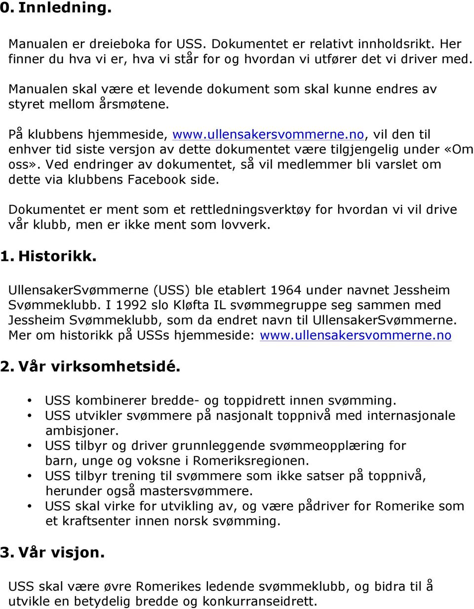 no, vil den til enhver tid siste versjon av dette dokumentet være tilgjengelig under «Om oss». Ved endringer av dokumentet, så vil medlemmer bli varslet om dette via klubbens Facebook side.