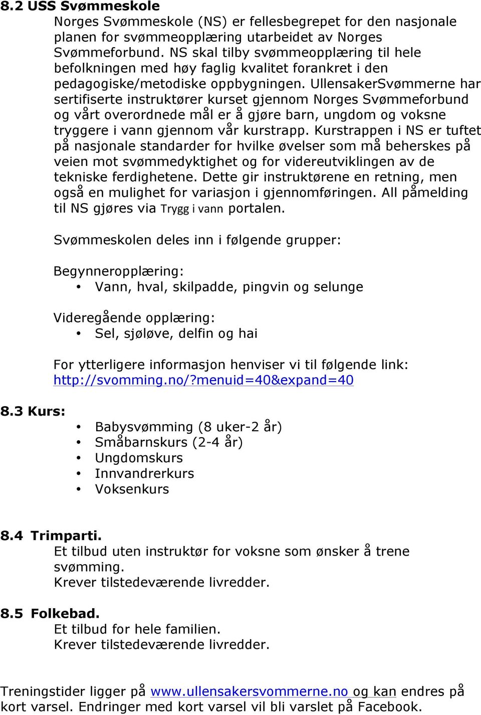 UllensakerSvømmerne har sertifiserte instruktører kurset gjennom Norges Svømmeforbund og vårt overordnede mål er å gjøre barn, ungdom og voksne tryggere i vann gjennom vår kurstrapp.