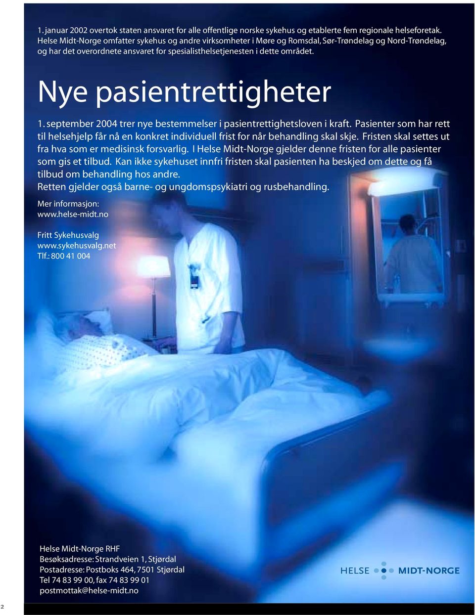 Nye pasientrettigheter 1. september 2004 trer nye bestemmelser i pasientrettighetsloven i kraft. Pasienter som har rett til helsehjelp får nå en konkret individuell frist for når behandling skal skje.