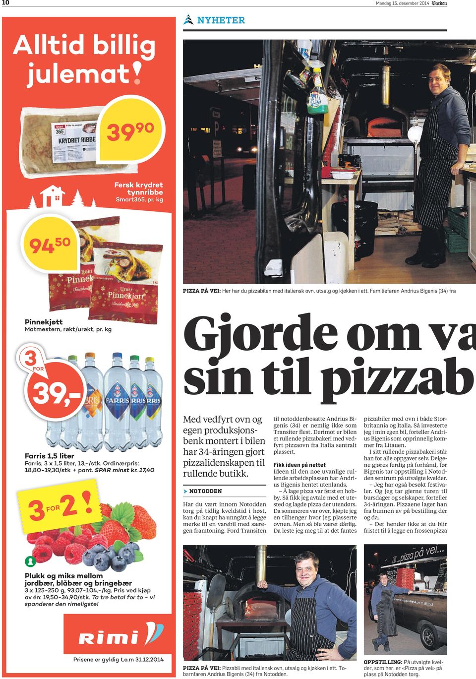 Ordinærpris: 18,80-19,30/stk +pant. SPAR minst kr. 17,40 FOR Med vedfyrt ovn og egen produksjonsbenk montert i bilen har 34-åringen gjort pizzalidenskapen til rullende butikk.