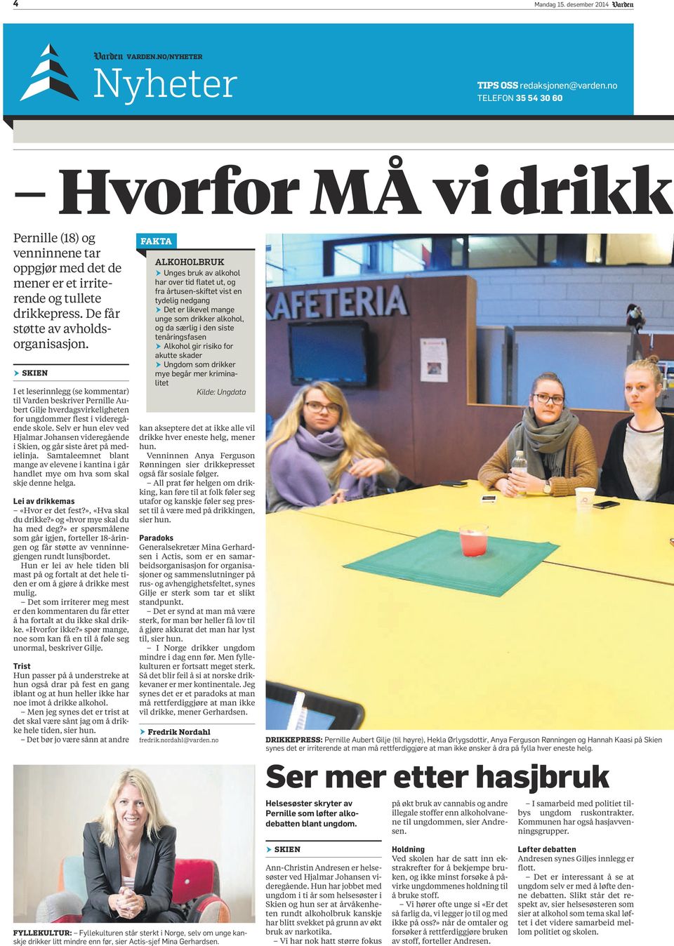 b SKIEN I et leserinnlegg (se kommentar) til Varden beskriver Pernille Aubert Gilje hverdagsvirkeligheten for ungdommer flest i videregående skole.