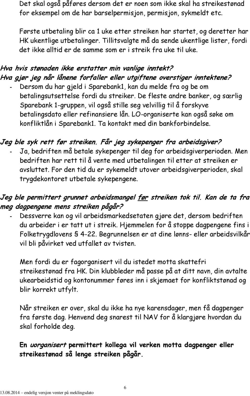 Tillitsvalgte må da sende ukentlige lister, fordi det ikke alltid er de samme som er i streik fra uke til uke. Hva hvis stønaden ikke erstatter min vanlige inntekt?