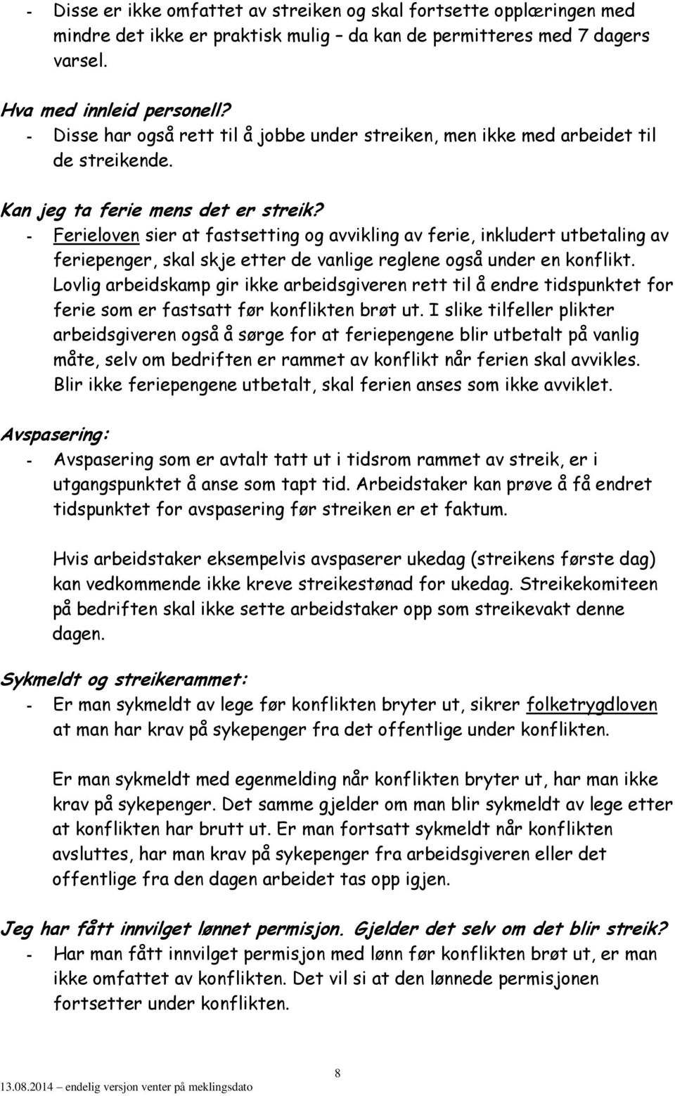 - Ferieloven sier at fastsetting og avvikling av ferie, inkludert utbetaling av feriepenger, skal skje etter de vanlige reglene også under en konflikt.