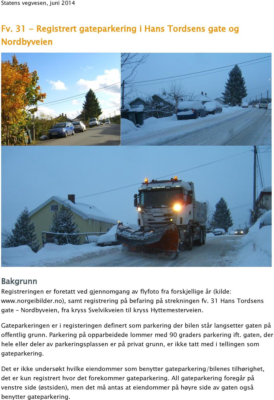 Gateparkeringen er i registeringen definert som parkering der bilen står langsetter gaten på offentlig grunn. Parkering på opparbeidede lommer med 90 graders parkering ift.