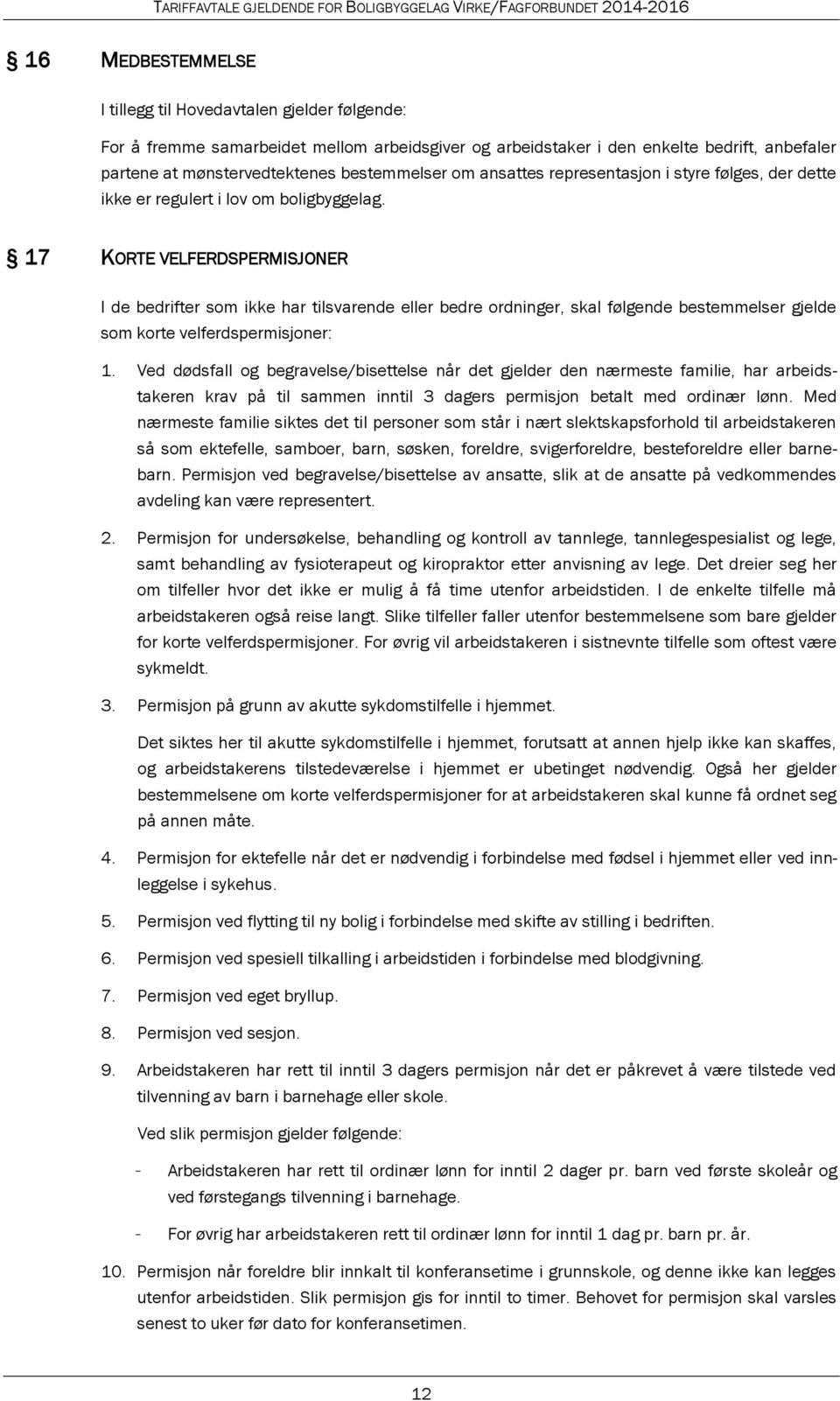 17 KORTE VELFERDSPERMISJONER I de bedrifter som ikke har tilsvarende eller bedre ordninger, skal følgende bestemmelser gjelde som korte velferdspermisjoner: 1.