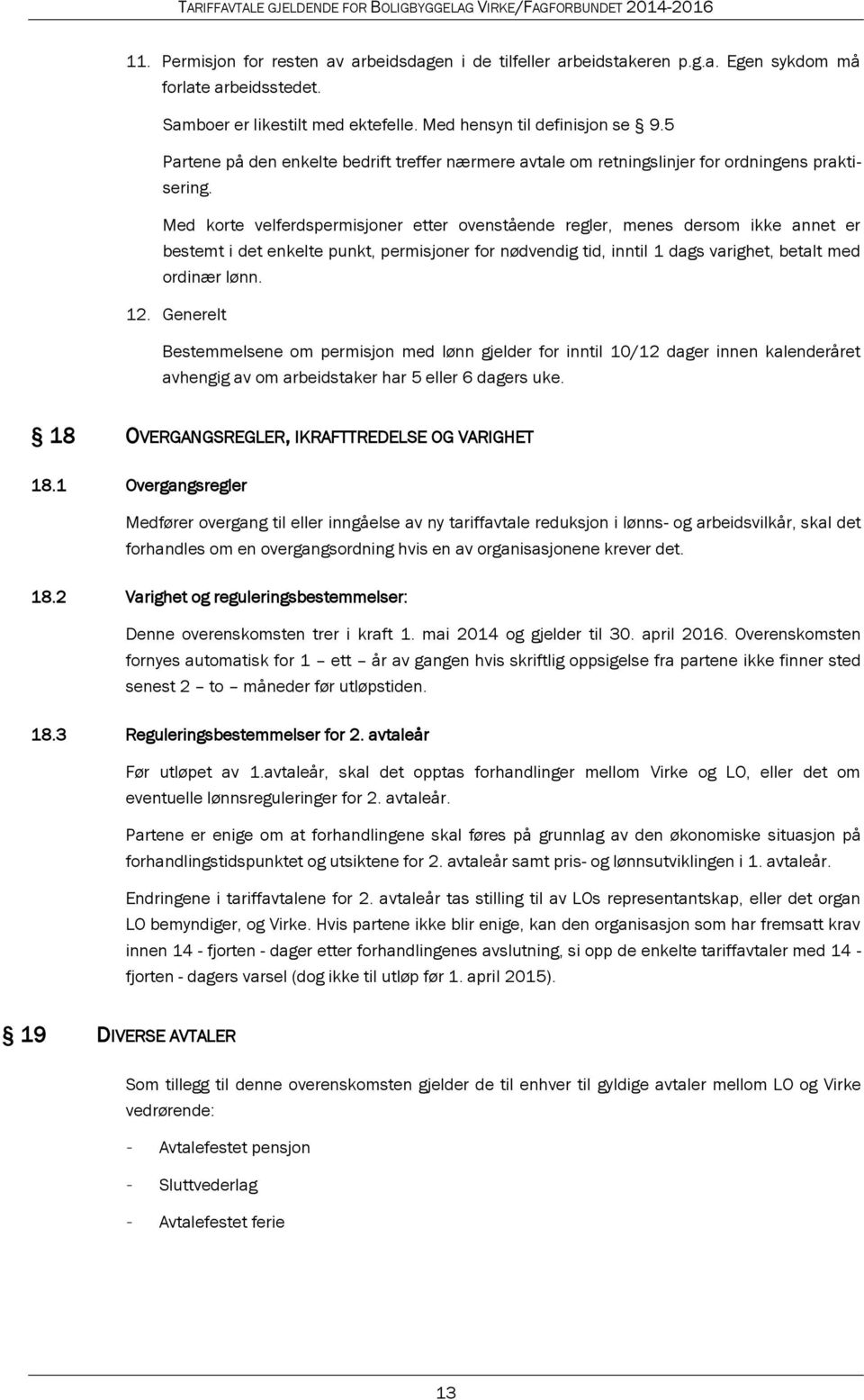 Med korte velferdspermisjoner etter ovenstående regler, menes dersom ikke annet er bestemt i det enkelte punkt, permisjoner for nødvendig tid, inntil 1 dags varighet, betalt med ordinær lønn. 12.