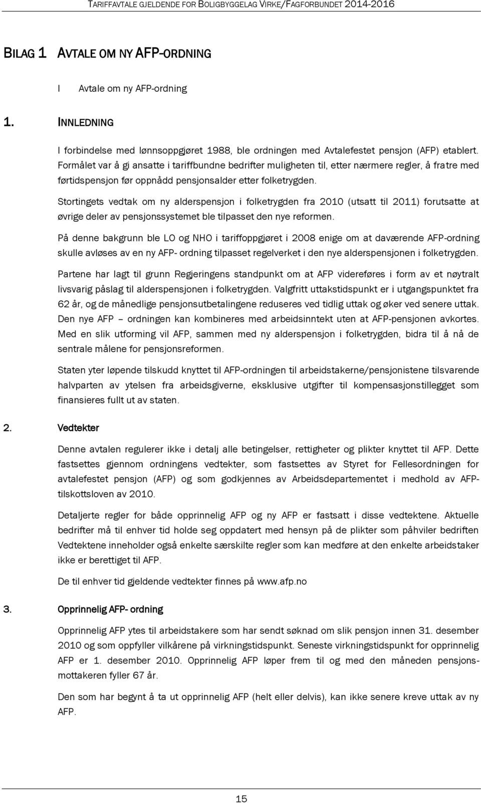 Stortingets vedtak om ny alderspensjon i folketrygden fra 2010 (utsatt til 2011) forutsatte at øvrige deler av pensjonssystemet ble tilpasset den nye reformen.