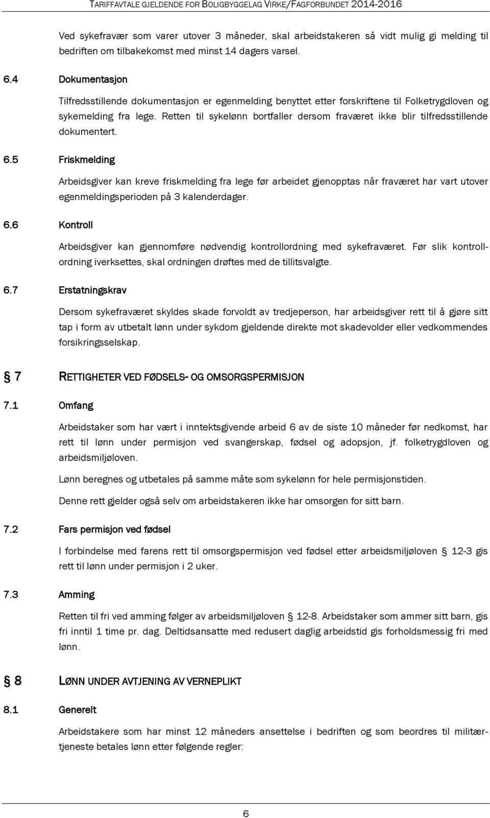 Retten til sykelønn bortfaller dersom fraværet ikke blir tilfredsstillende dokumentert. 6.