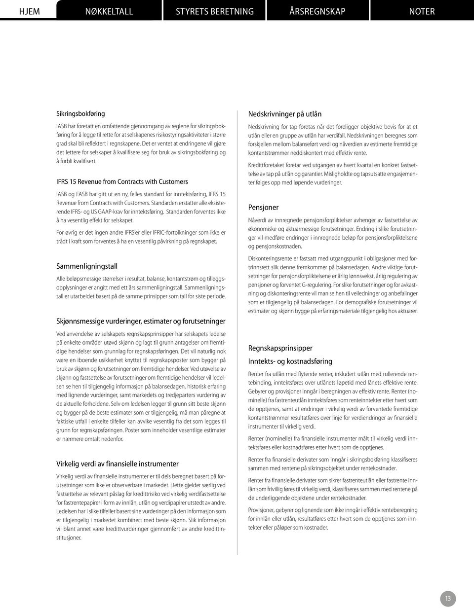 IFRS 15 Revenue from Contracts with Customers IASB og FASB har gitt ut en ny, felles standard for inntektsføring, IFRS 15 Revenue from Contracts with Customers.