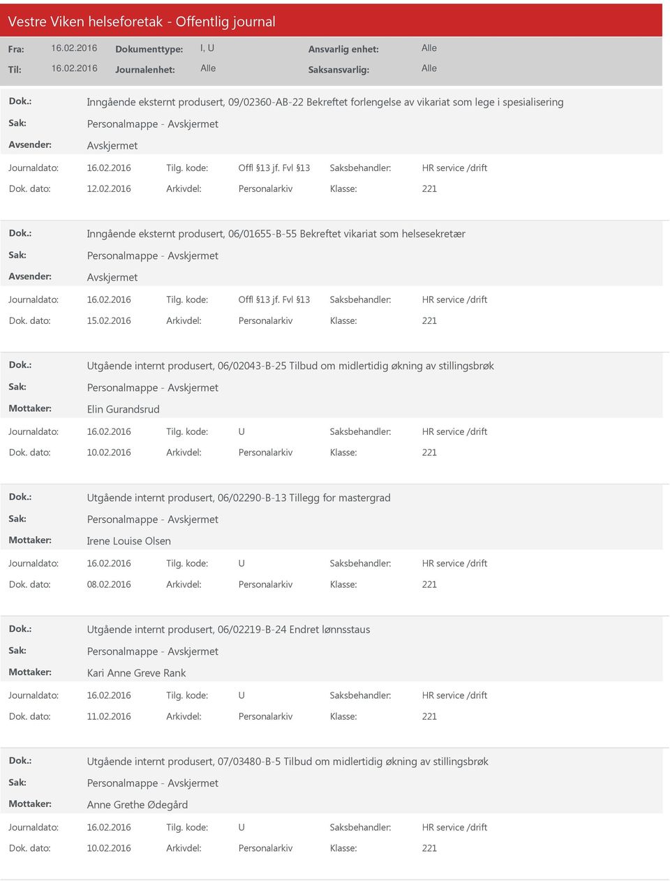 dato: 08.02.2016 Arkivdel: Personalarkiv tgående internt produsert, 06/09-B-24 Endret lønnsstaus Personalmappe - Kari Anne Greve Rank Dok. dato: 11.02.2016 Arkivdel: Personalarkiv tgående internt produsert, 07/03480-B-5 Tilbud om midlertidig økning av stillingsbrøk Personalmappe - Anne Grethe Ødegård Dok.