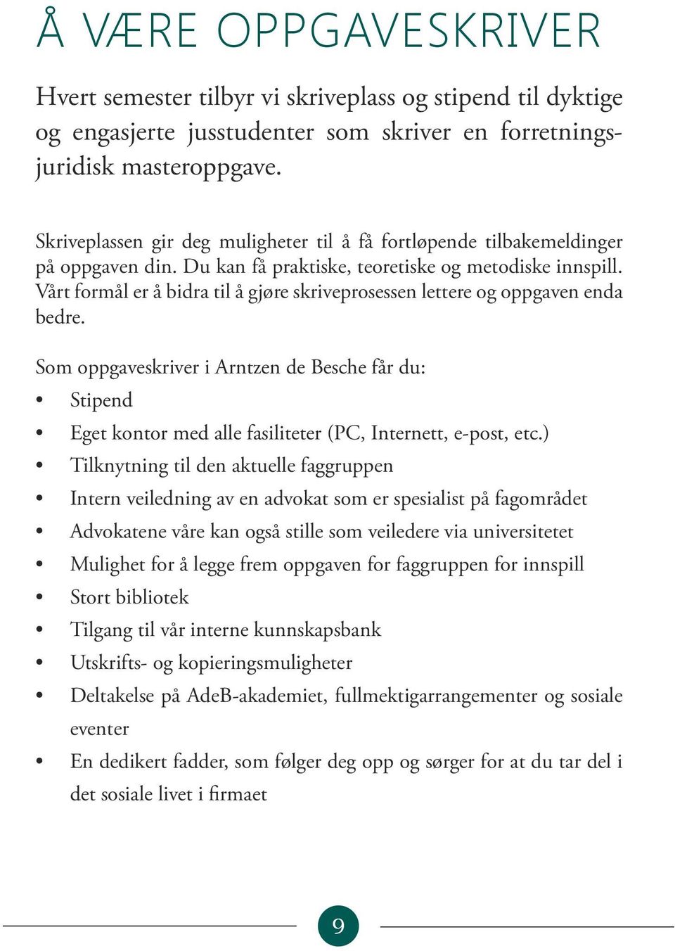 Vårt formål er å bidra til å gjøre skriveprosessen lettere og oppgaven enda bedre. Som oppgaveskriver i Arntzen de Besche får du: Stipend Eget kontor med alle fasiliteter (PC, Internett, e-post, etc.