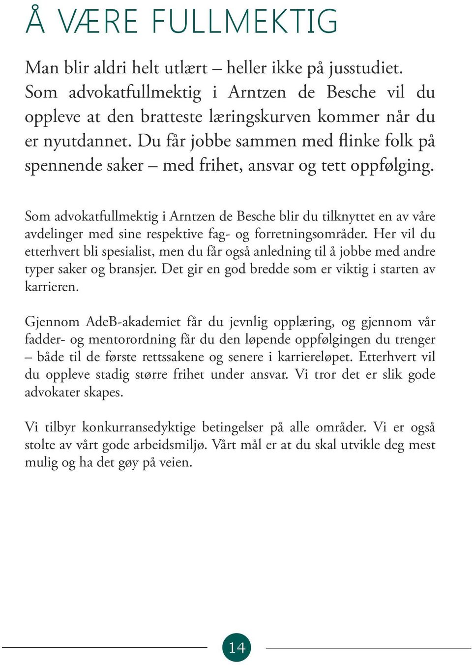 Som advokatfullmektig i Arntzen de Besche blir du tilknyttet en av våre avdelinger med sine respektive fag- og forretningsområder.