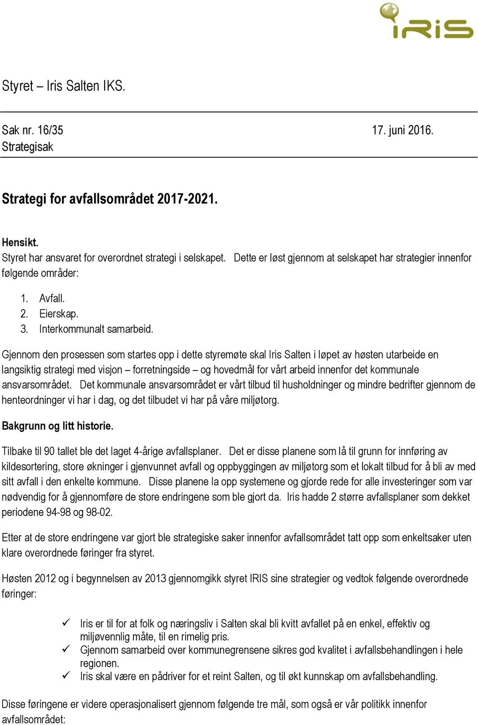 Gjennom den prosessen som startes opp i dette styremøte skal Iris Salten i løpet av høsten utarbeide en langsiktig strategi med visjon forretningside og hovedmål for vårt arbeid innenfor det