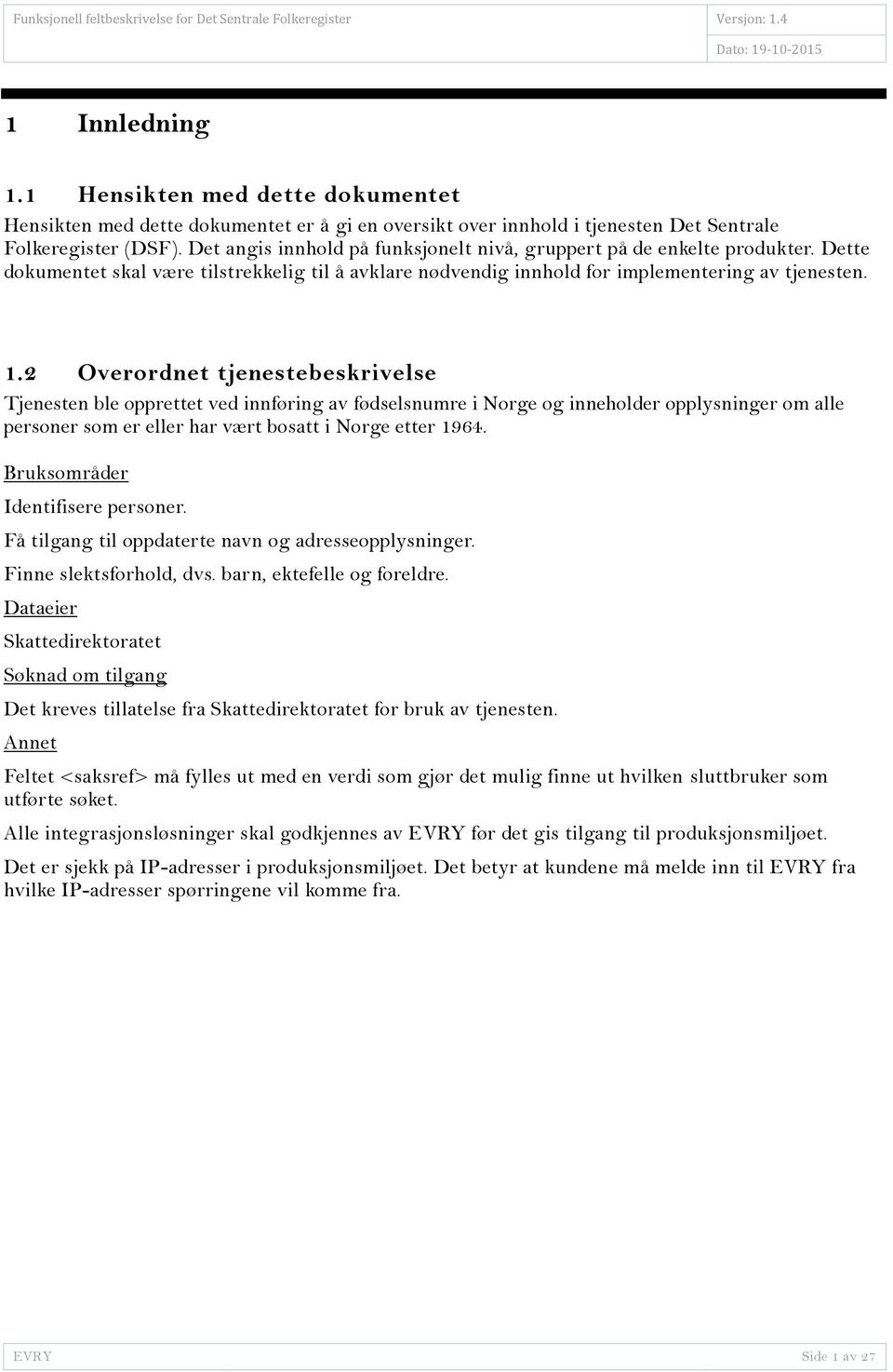 2 verordnet tjenestebeskrivelse Tjenesten ble opprettet ved innføring av fødselsnumre i Norge og inneholder opplysninger om alle personer som er eller har vært bosatt i Norge etter 1964.