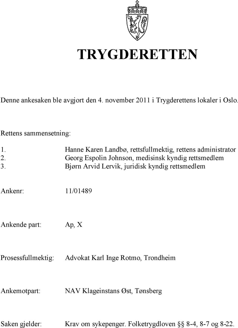 Bjørn Arvid Lervik, juridisk kyndig rettsmedlem Ankenr: 11/01489 Ankende part:, X Prosessfullmektig: Advokat Karl Inge