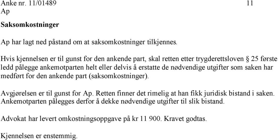 erstatte de nødvendige utgifter som saken har medført for den ankende part (saksomkostninger). Avgjørelsen er til gunst for.