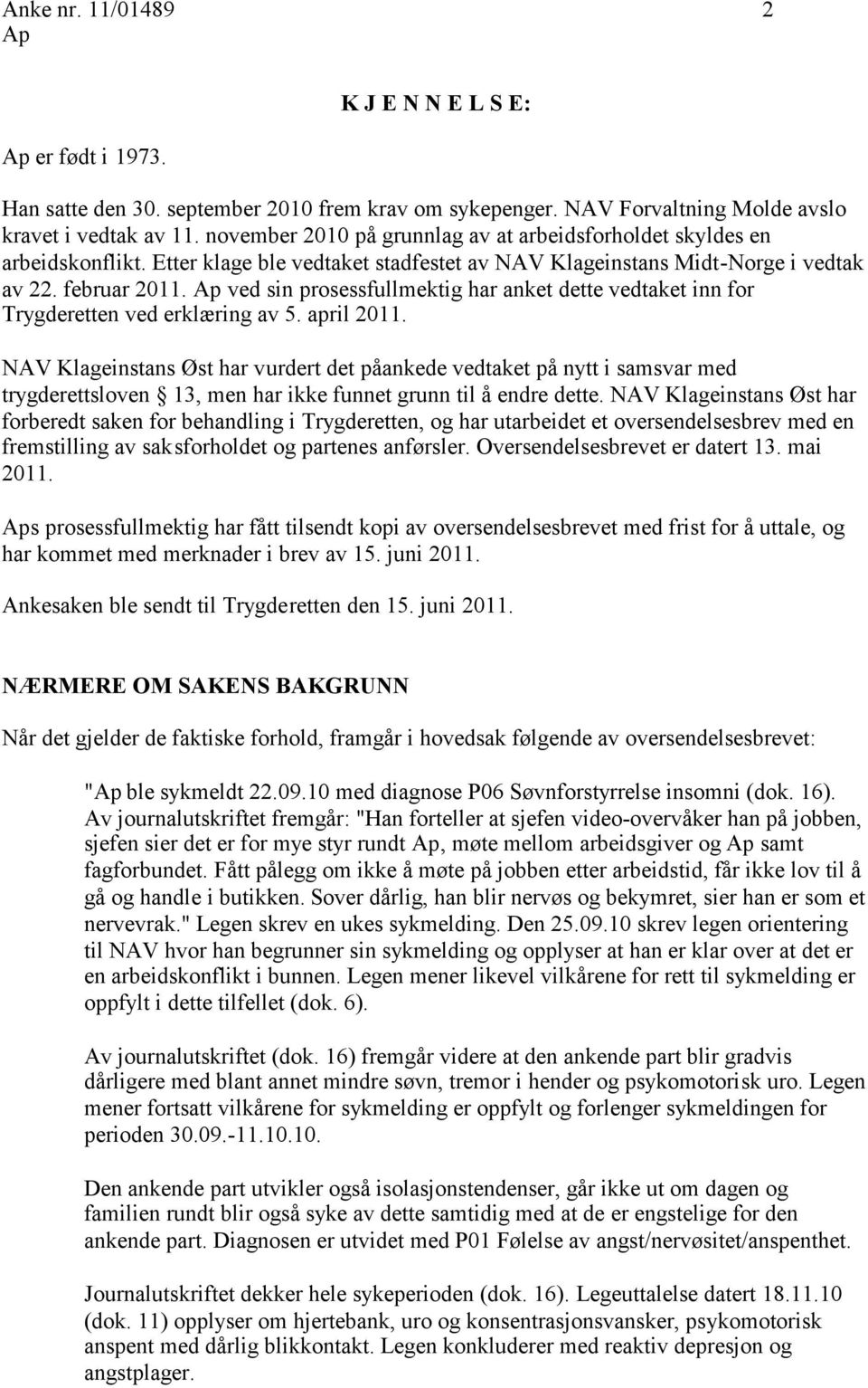 ved sin prosessfullmektig har anket dette vedtaket inn for Trygderetten ved erklæring av 5. april 2011.