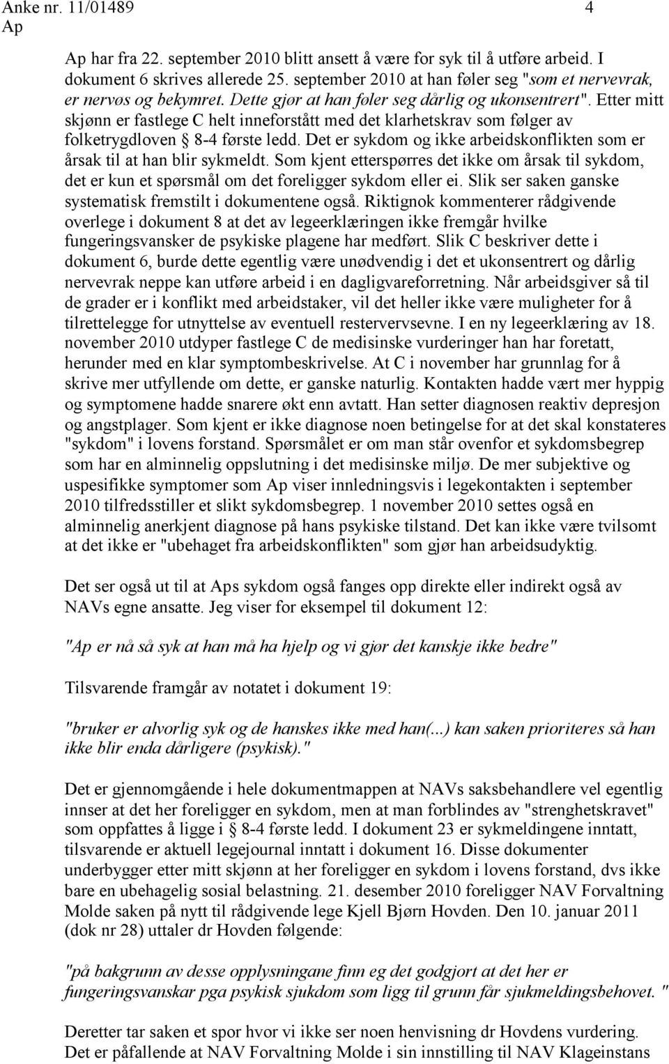 Etter mitt skjønn er fastlege C helt inneforstått med det klarhetskrav som følger av folketrygdloven 8-4 første ledd. Det er sykdom og ikke arbeidskonflikten som er årsak til at han blir sykmeldt.