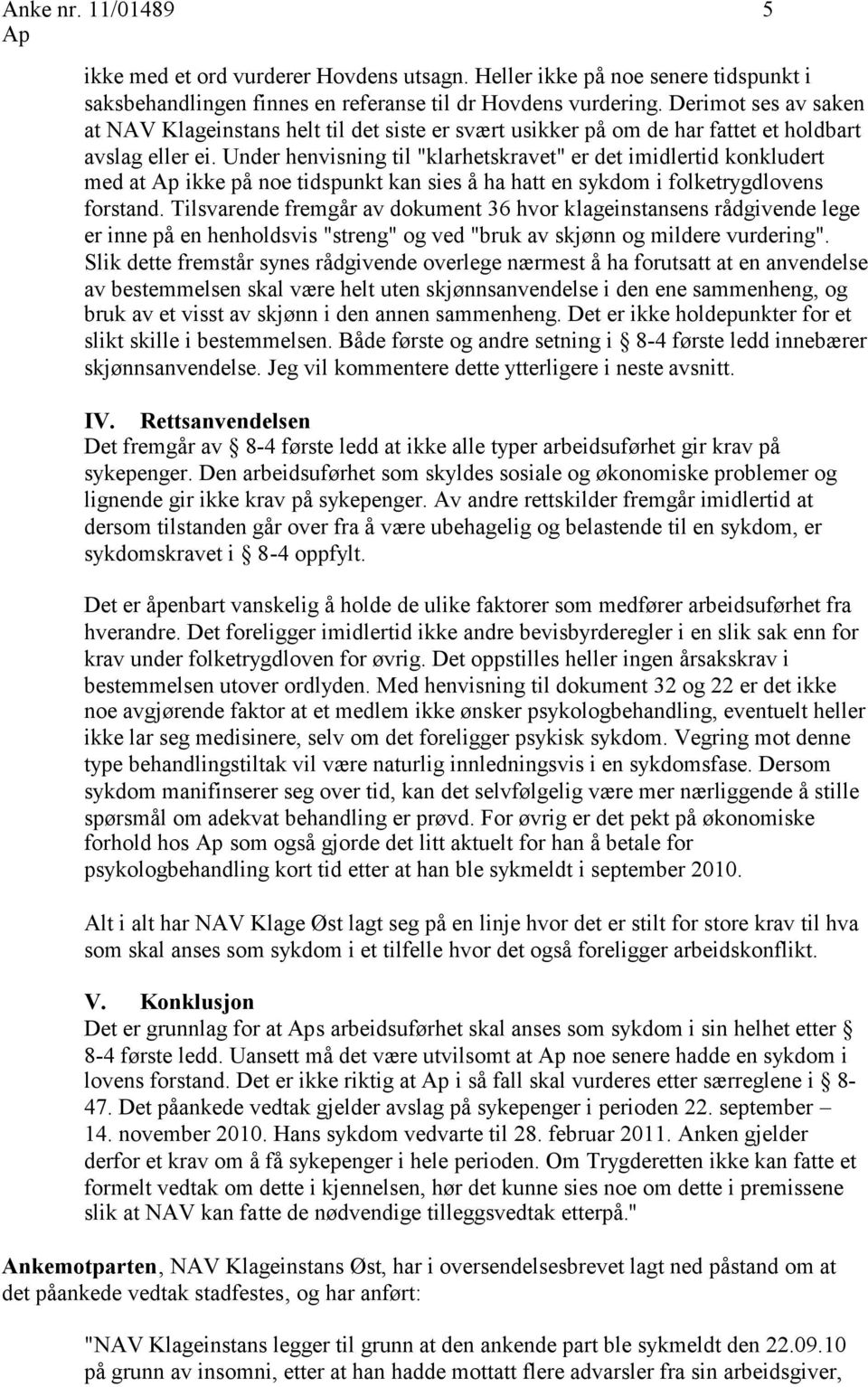 Under henvisning til "klarhetskravet" er det imidlertid konkludert med at ikke på noe tidspunkt kan sies å ha hatt en sykdom i folketrygdlovens forstand.