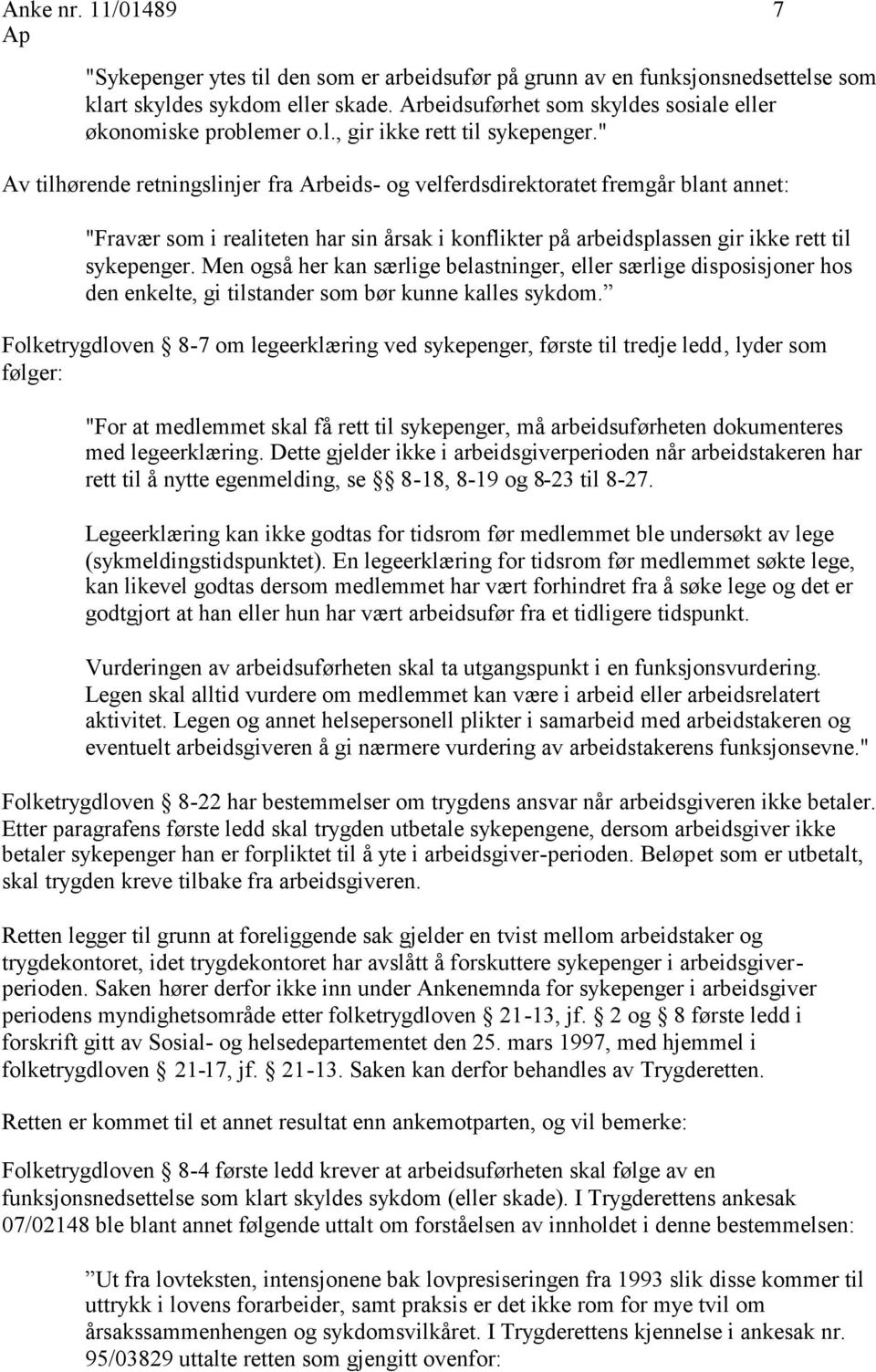 " Av tilhørende retningslinjer fra Arbeids- og velferdsdirektoratet fremgår blant annet: "Fravær som i realiteten har sin årsak i konflikter på arbeidsplassen gir ikke rett til sykepenger.