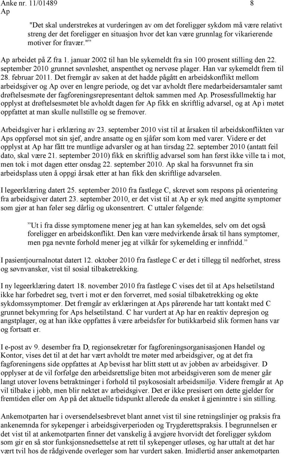 " arbeidet på Z fra 1. januar 2002 til han ble sykemeldt fra sin 100 prosent stilling den 22. september 2010 grunnet søvnløshet, anspenthet og nervøse plager. Han var sykemeldt frem til 28.