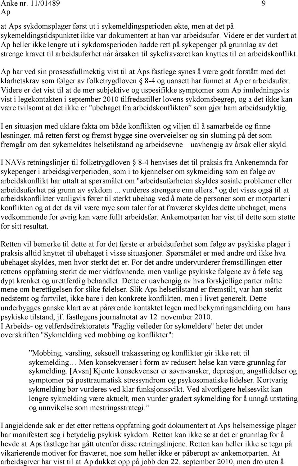 arbeidskonflikt. har ved sin prosessfullmektig vist til at s fastlege synes å være godt forstått med det klarhetskrav som følger av folketrygdloven 8-4 og uansett har funnet at er arbeidsufør.