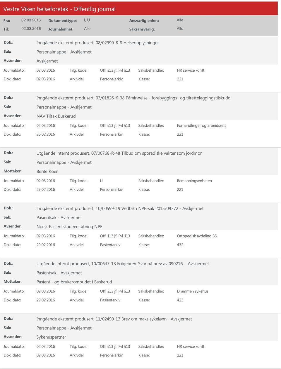 dato: 26.02.2016 Arkivdel: Personalarkiv tgående internt produsert, 07/00768-R-48 Tilbud om sporadiske vakter som jordmor Personalmappe - Bente Roer Bemanningsenheten Dok. dato: 29.02.2016 Arkivdel: Personalarkiv Inngående eksternt produsert, 10/00599-19 Vedtak i NPE-sak 2015/09372 - Pasientsak - Norsk Pasientskadeerstatning NPE Ortopedisk avdeling BS Dok.