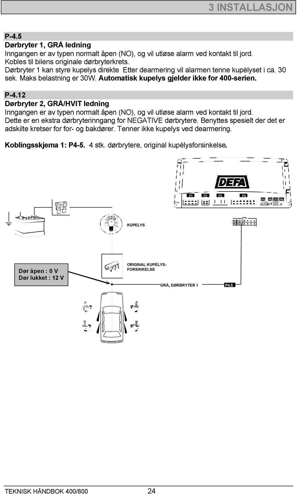 12 Dørbryter 2, GRÅ/HVIT ledning Inngangen er av typen normalt åpen (NO), og vil utløse alarm ved kontakt til jord. Dette er en ekstra dørbryterinngang for NEGATIVE dørbrytere.