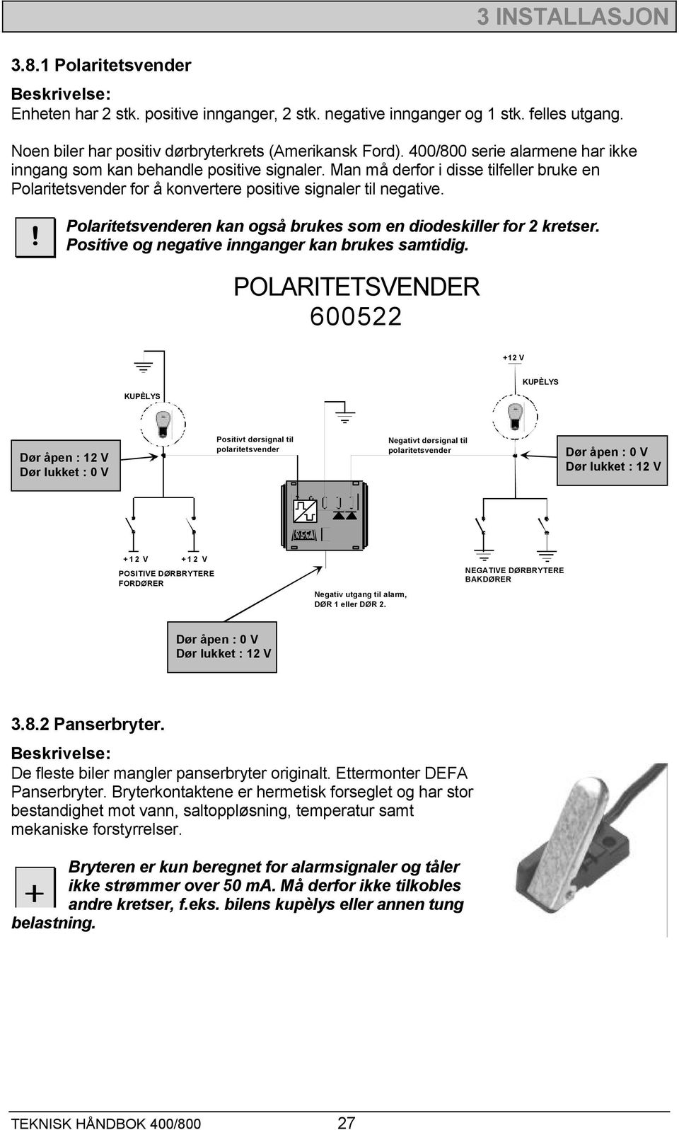 ! Polaritetsvenderen kan også brukes som en diodeskiller for 2 kretser. Positive og negative innganger kan brukes samtidig.