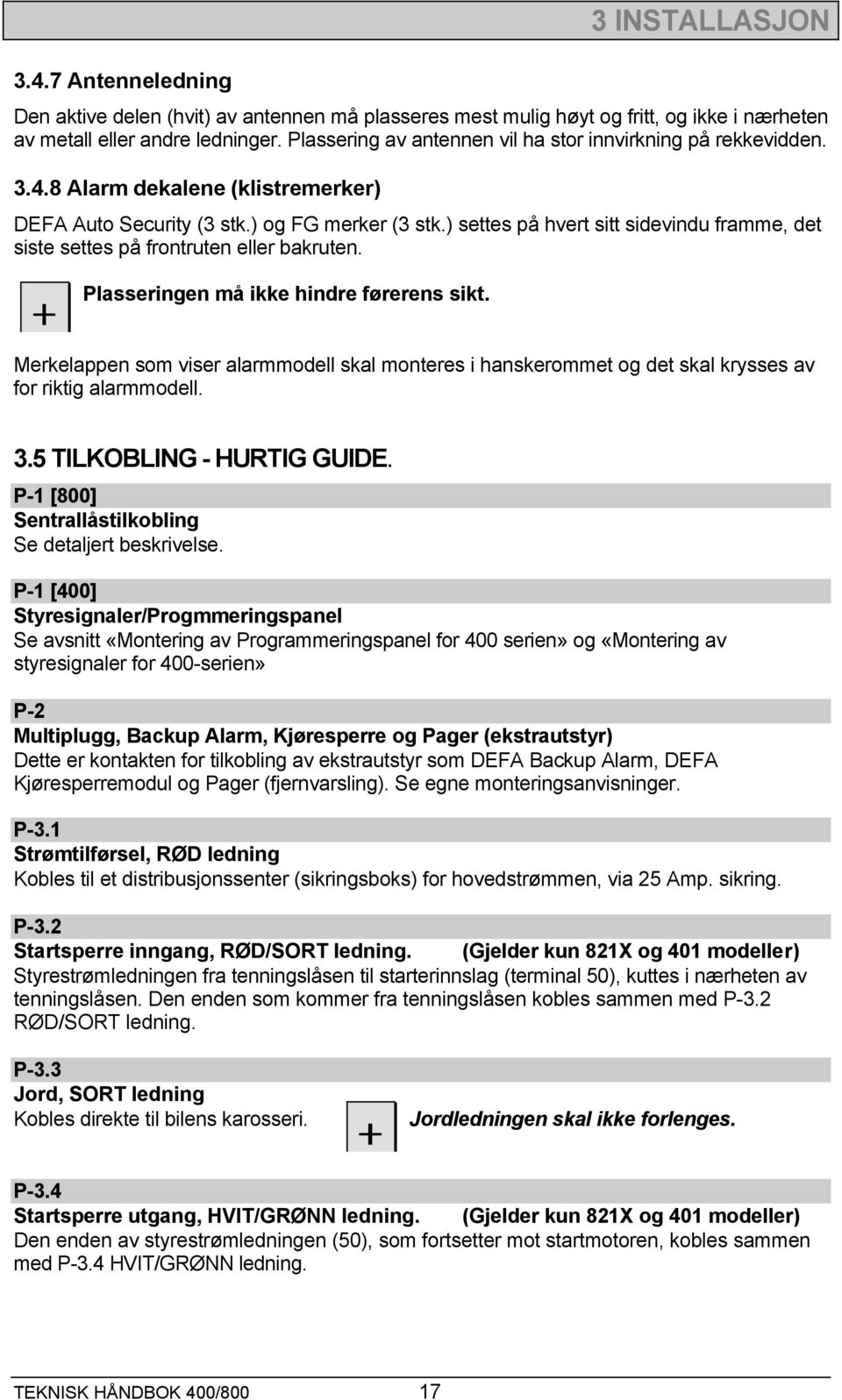 ) settes på hvert sitt sidevindu framme, det siste settes på frontruten eller bakruten. + Plasseringen må ikke hindre førerens sikt.