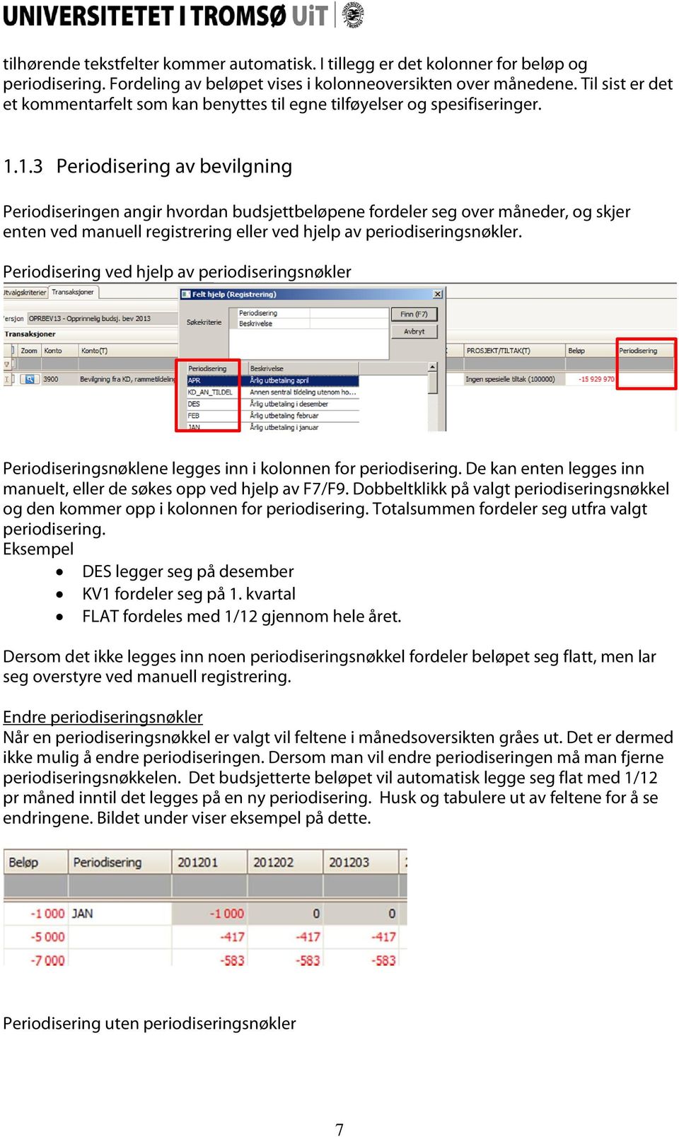 1.3 Periodisering av bevilgning Periodiseringen angir hvordan budsjettbeløpene fordeler seg over måneder, og skjer enten ved manuell registrering eller ved hjelp av periodiseringsnøkler.