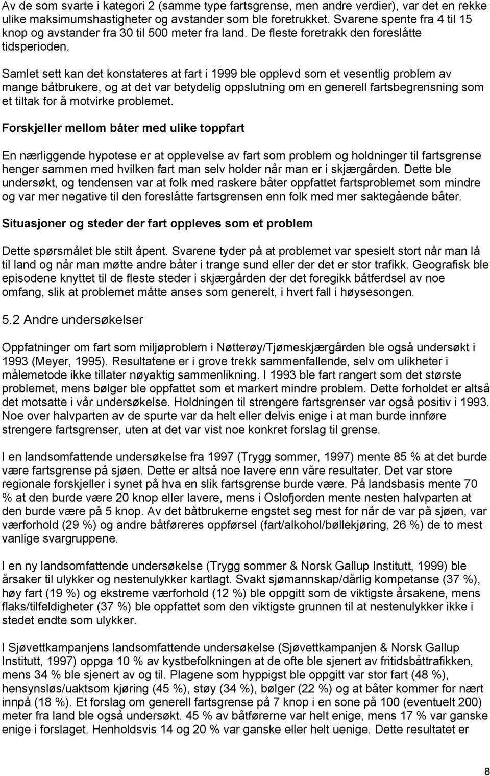 Samlet sett kan det konstateres at fart i 1999 ble opplevd som et vesentlig problem av mange båtbrukere, og at det var betydelig oppslutning om en generell fartsbegrensning som et tiltak for å