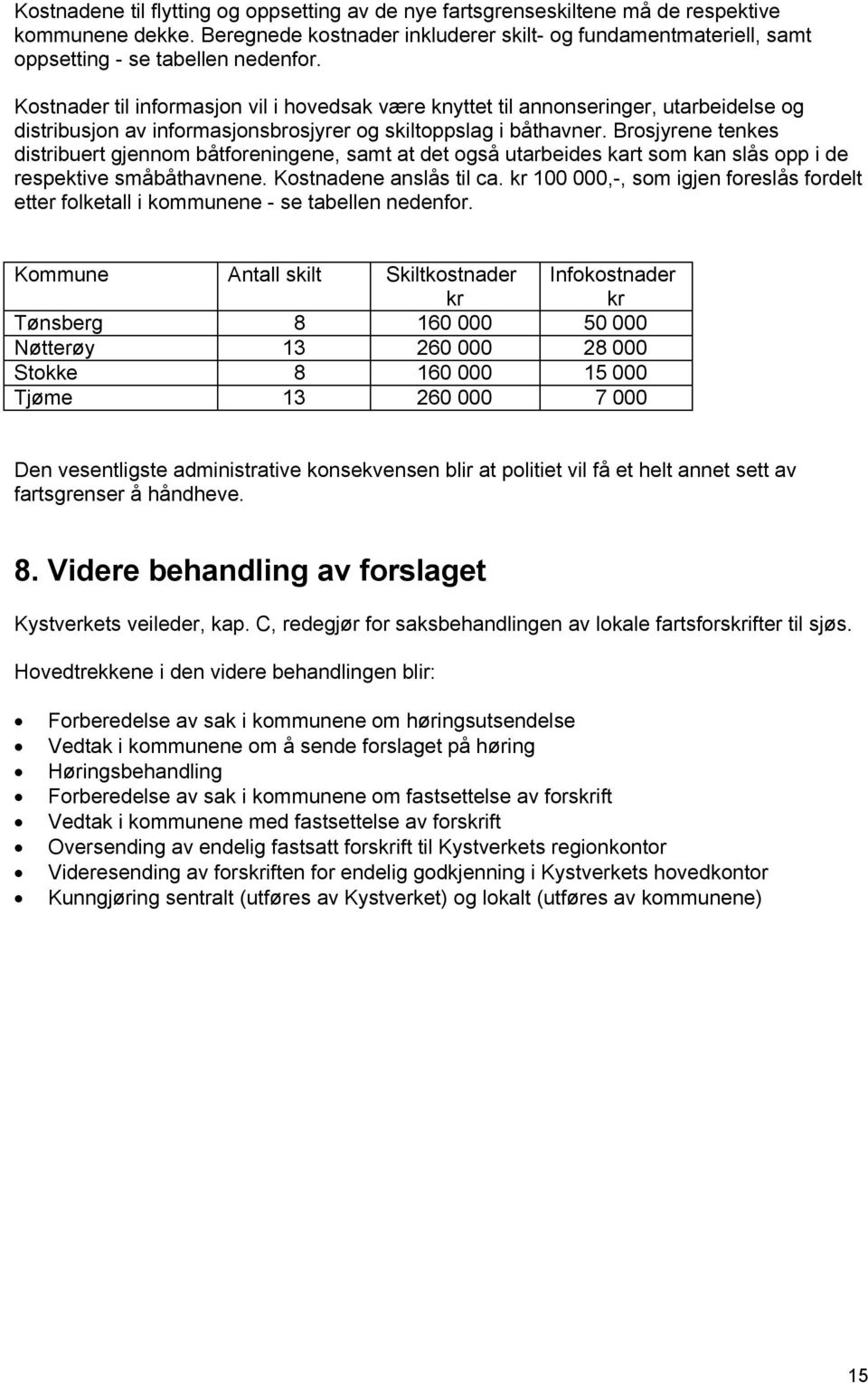 Kostnader til informasjon vil i hovedsak være knyttet til annonseringer, utarbeidelse og distribusjon av informasjonsbrosjyrer og skiltoppslag i båthavner.