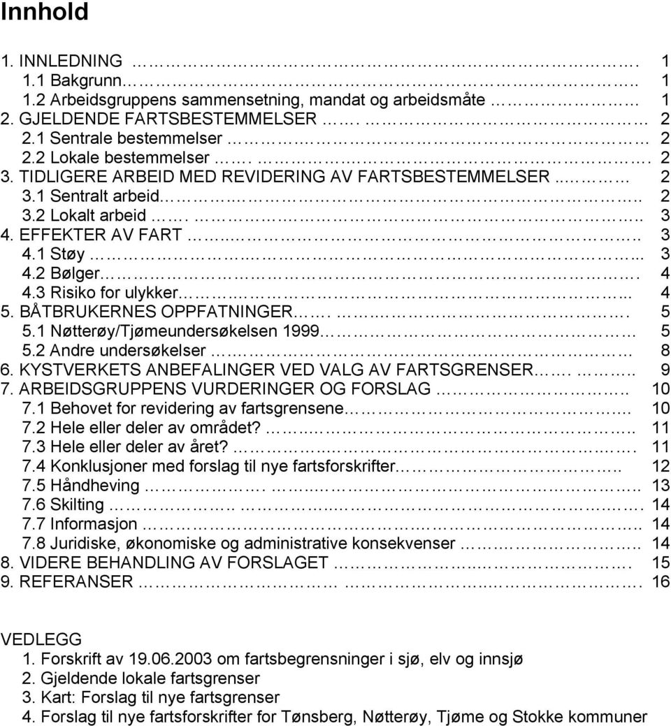 BÅTBRUKERNES OPPFATNINGER... 5 5.1 Nøtterøy/Tjømeundersøkelsen 1999 5 5.2 Andre undersøkelser. 8 6. KYSTVERKETS ANBEFALINGER VED VALG AV FARTSGRENSER... 9 7. ARBEIDSGRUPPENS VURDERINGER OG FORSLAG.