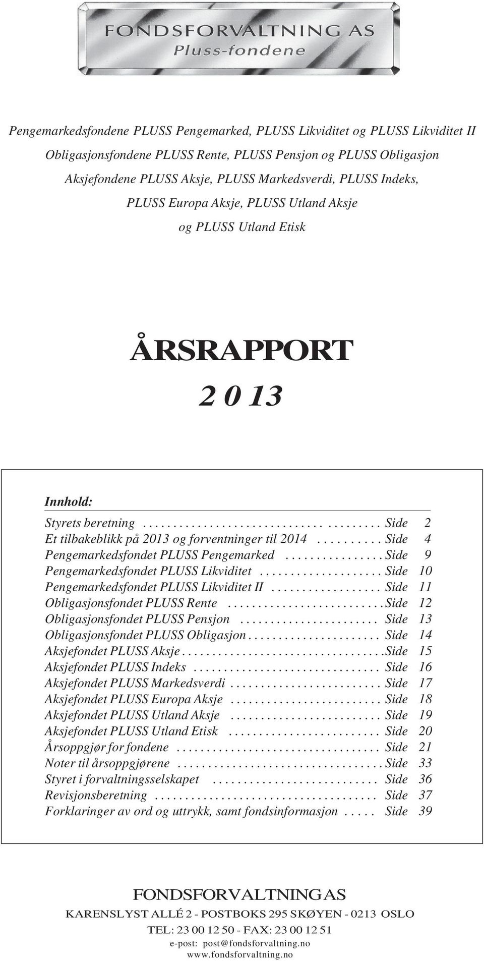 ......... Side 4 Pengemarkedsfondet PLUSS Pengemarked................ Side 9 Pengemarkedsfondet PLUSS Likviditet.................... Side 10 Pengemarkedsfondet PLUSS Likviditet II.