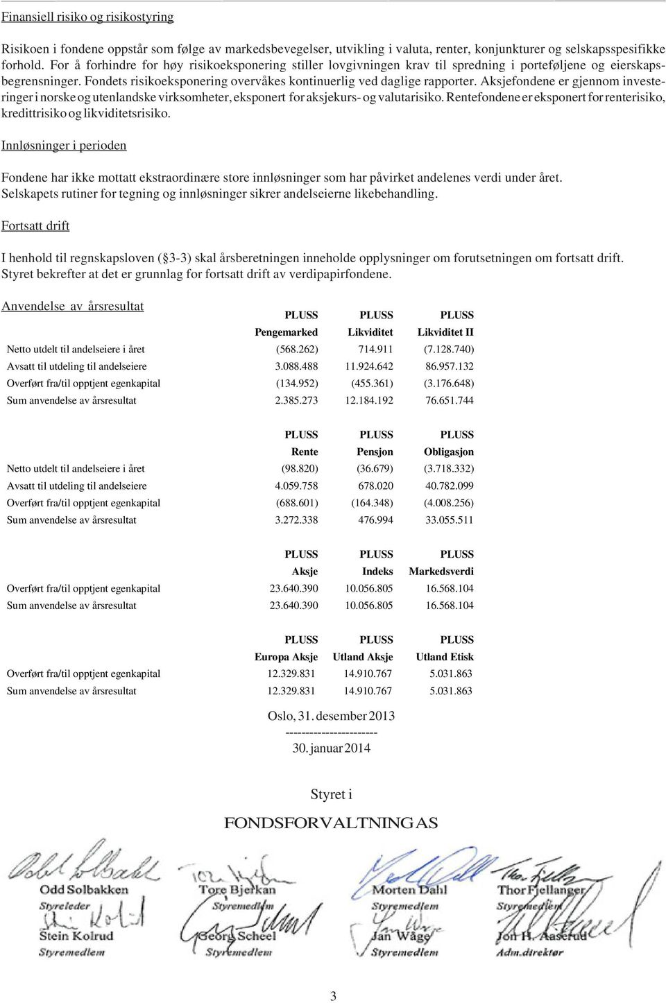 Aksjefondene er gjennom investeringer i norske og utenlandske virksomheter, eksponert for aksjekurs- og valutarisiko. Rentefondene er eksponert for renterisiko, kredittrisiko og likviditetsrisiko.