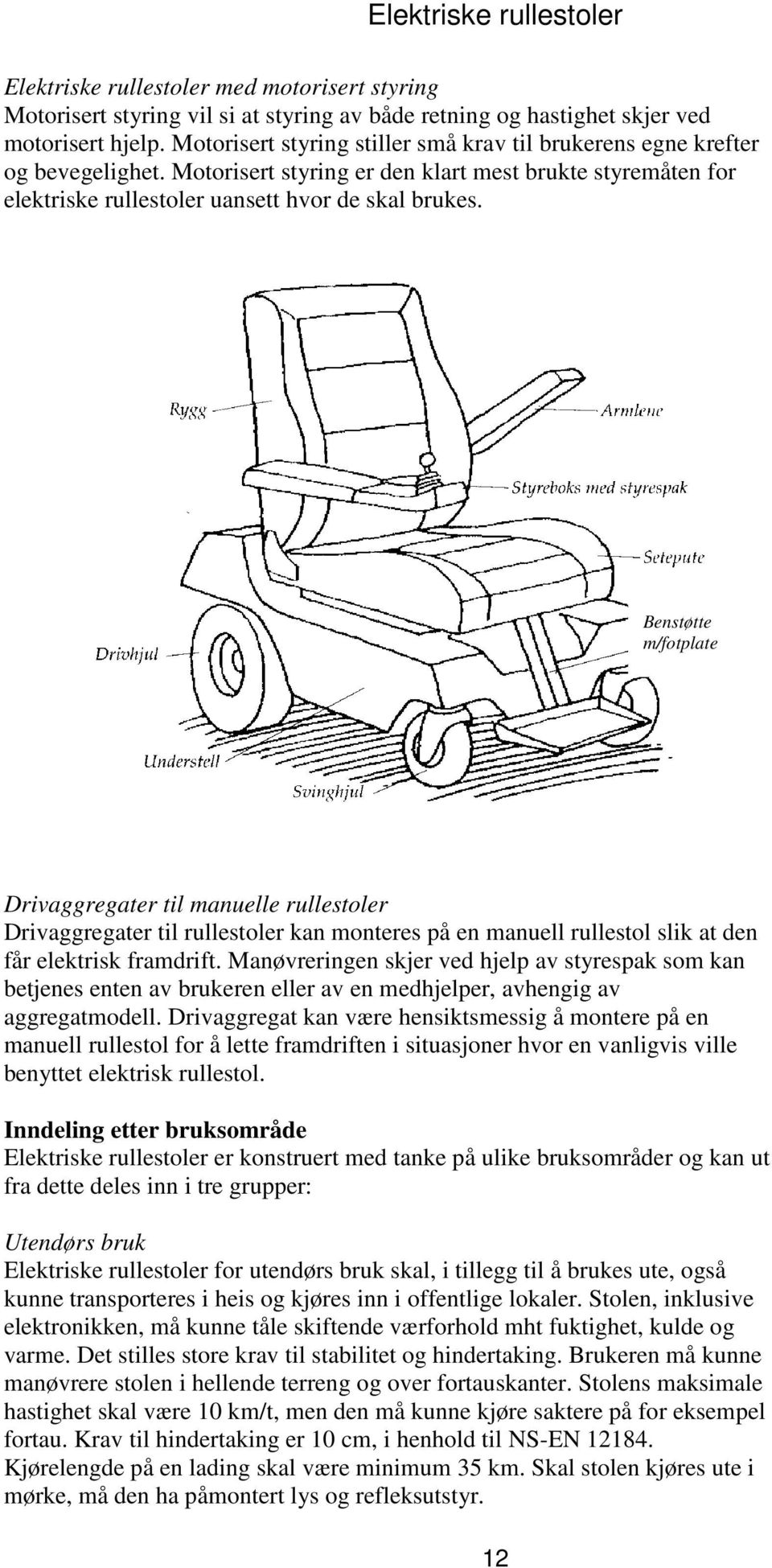 Benstøtte m/fotplate Drivaggregater til manuelle rullestoler Drivaggregater til rullestoler kan monteres på en manuell rullestol slik at den får elektrisk framdrift.