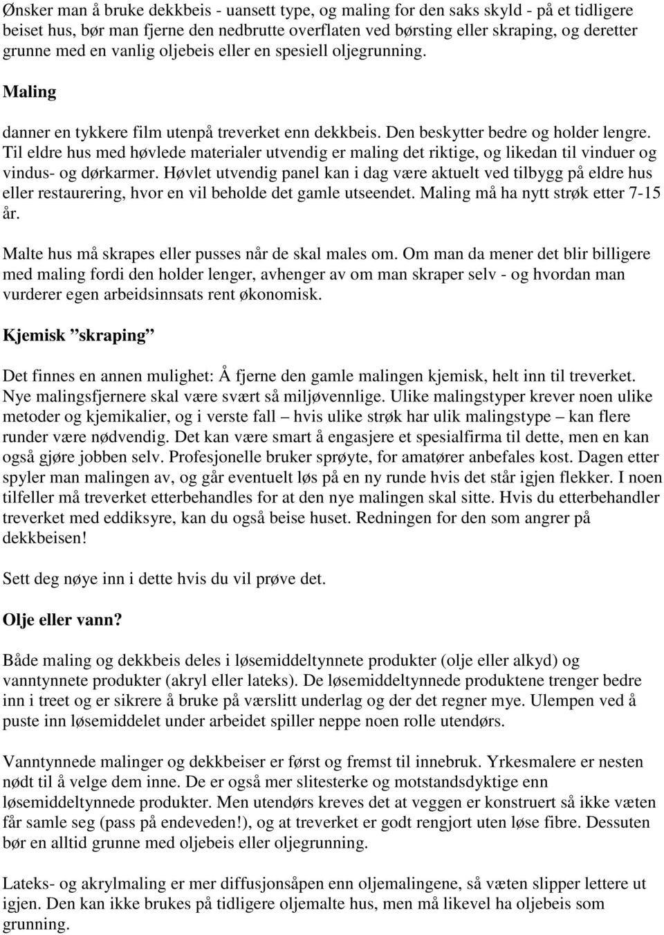 Til eldre hus med høvlede materialer utvendig er maling det riktige, og likedan til vinduer og vindus- og dørkarmer.