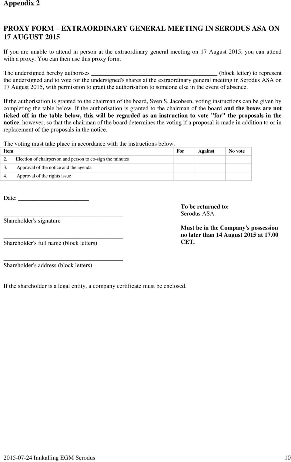 The undersigned hereby authorises (block letter) to represent the undersigned and to vote for the undersigned's shares at the extraordinary general meeting in Serodus ASA on 17 August 2015, with